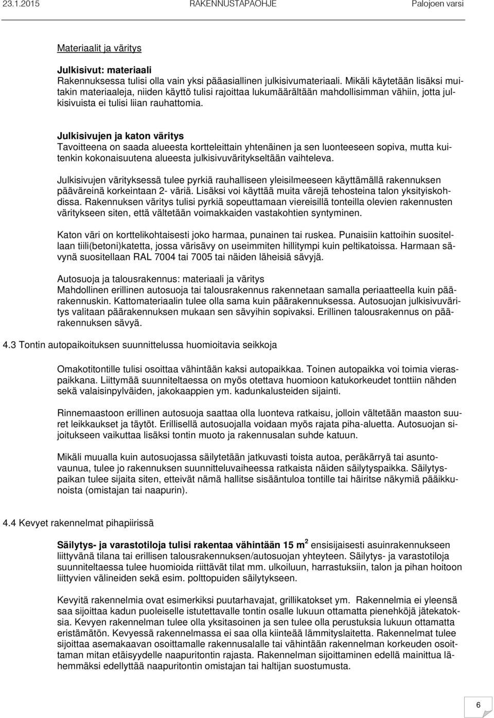 Julkisivujen ja katon väritys Tavoitteena on saada alueesta kortteleittain yhtenäinen ja sen luonteeseen sopiva, mutta kuitenkin kokonaisuutena alueesta julkisivuväritykseltään vaihteleva.
