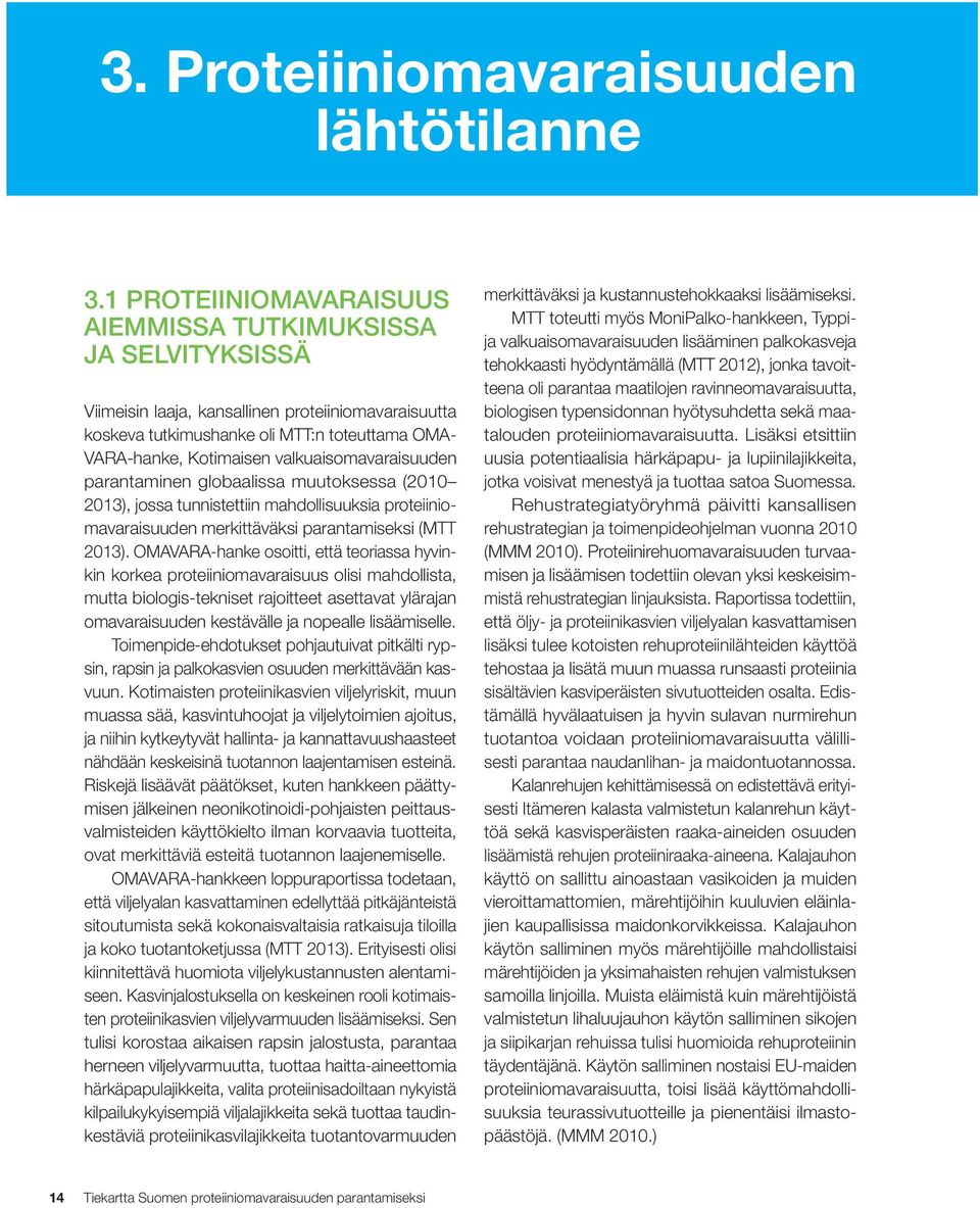 valkuaisomavaraisuuden parantaminen globaalissa muutoksessa (2010 2013), jossa tunnistettiin mahdollisuuksia proteiiniomavaraisuuden merkittäväksi parantamiseksi (MTT 2013).