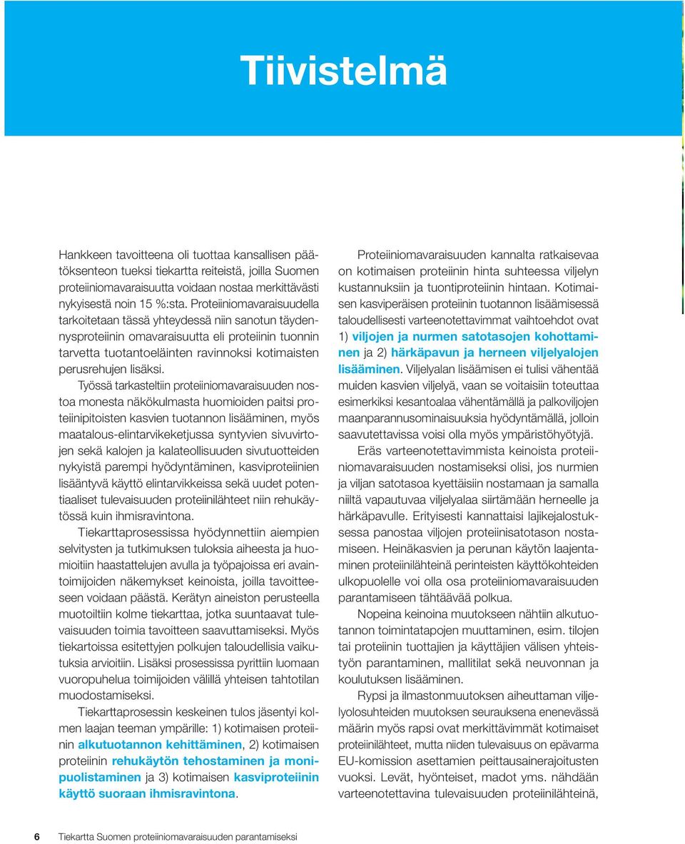 Työssä tarkasteltiin proteiiniomavaraisuuden nostoa monesta näkökulmasta huomioiden paitsi proteiinipitoisten kasvien tuotannon lisääminen, myös maatalous-elintarvikeketjussa syntyvien sivuvirtojen