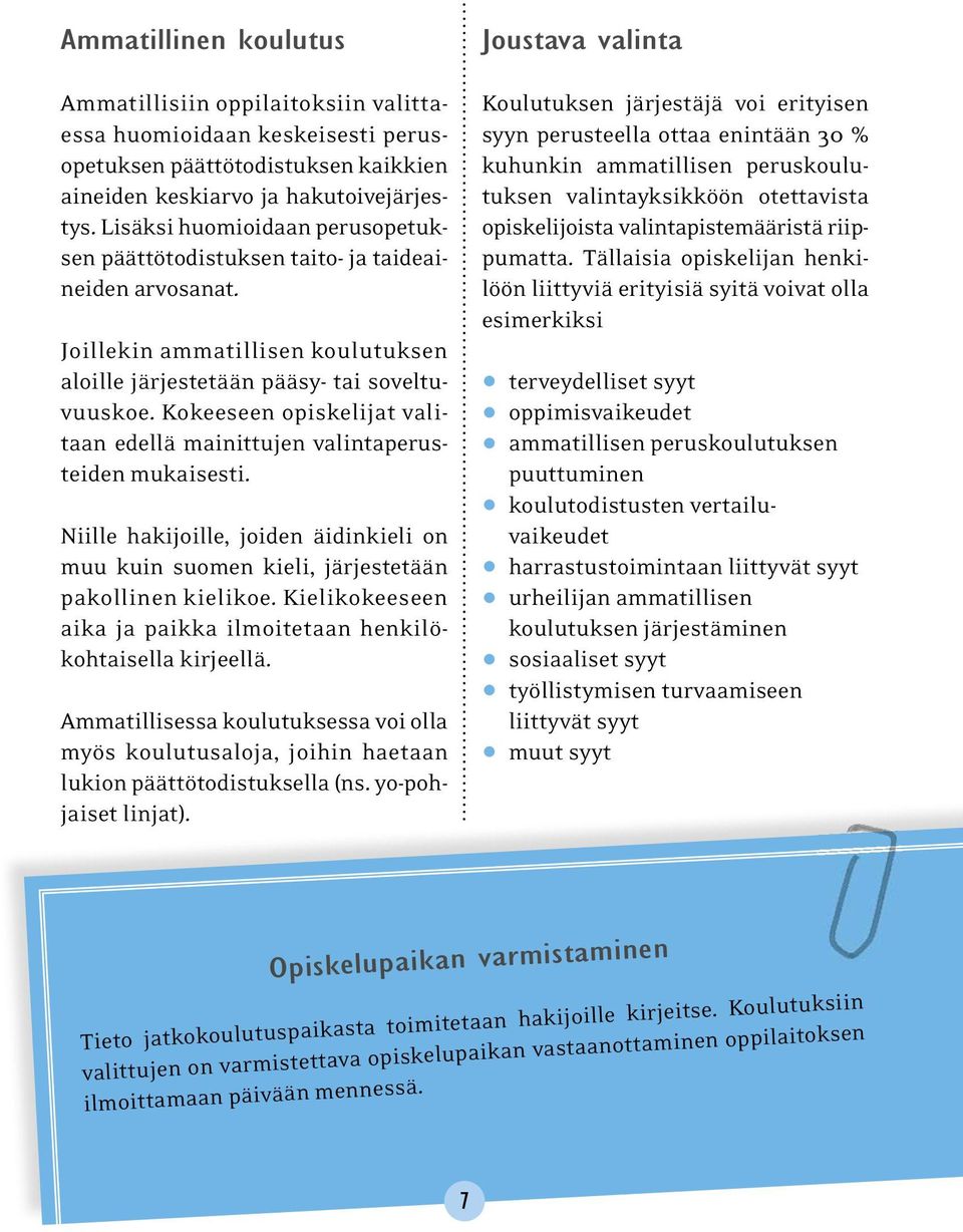 Kokeeseen opiskelijat valitaan edellä mainittujen valintaperusteiden mukaisesti. Niille hakijoille, joiden äidinkieli on muu kuin suomen kieli, järjestetään pakollinen kielikoe.