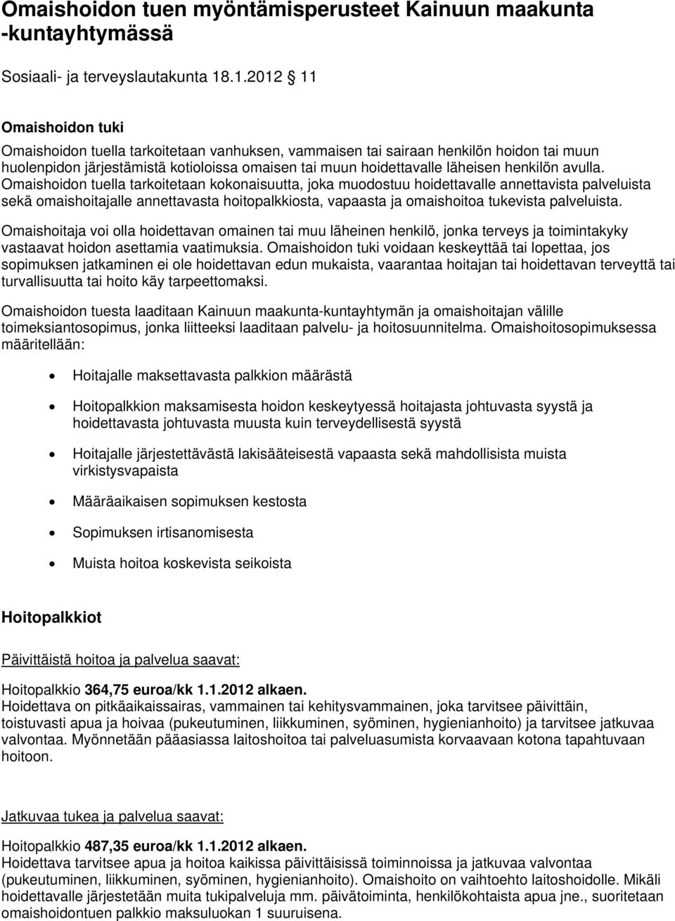 Omaishoidon tuella tarkoitetaan kokonaisuutta, joka muodostuu hoidettavalle annettavista palveluista sekä omaishoitajalle annettavasta hoitopalkkiosta, vapaasta ja omaishoitoa tukevista palveluista.