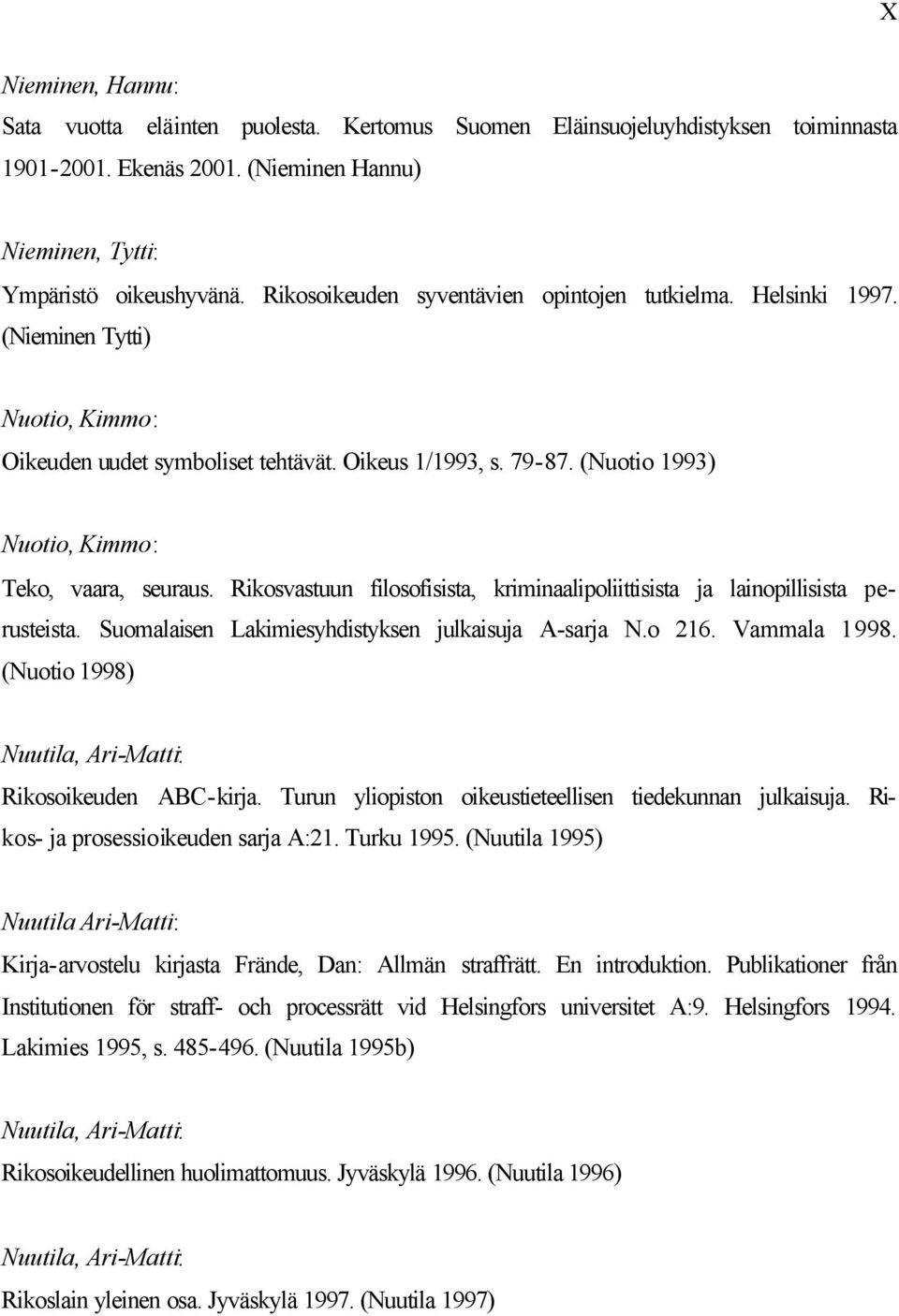 (Nuotio 1993) Nuotio, Kimmo: Teko, vaara, seuraus. Rikosvastuun filosofisista, kriminaalipoliittisista ja lainopillisista perusteista. Suomalaisen Lakimiesyhdistyksen julkaisuja A-sarja N.o 216.