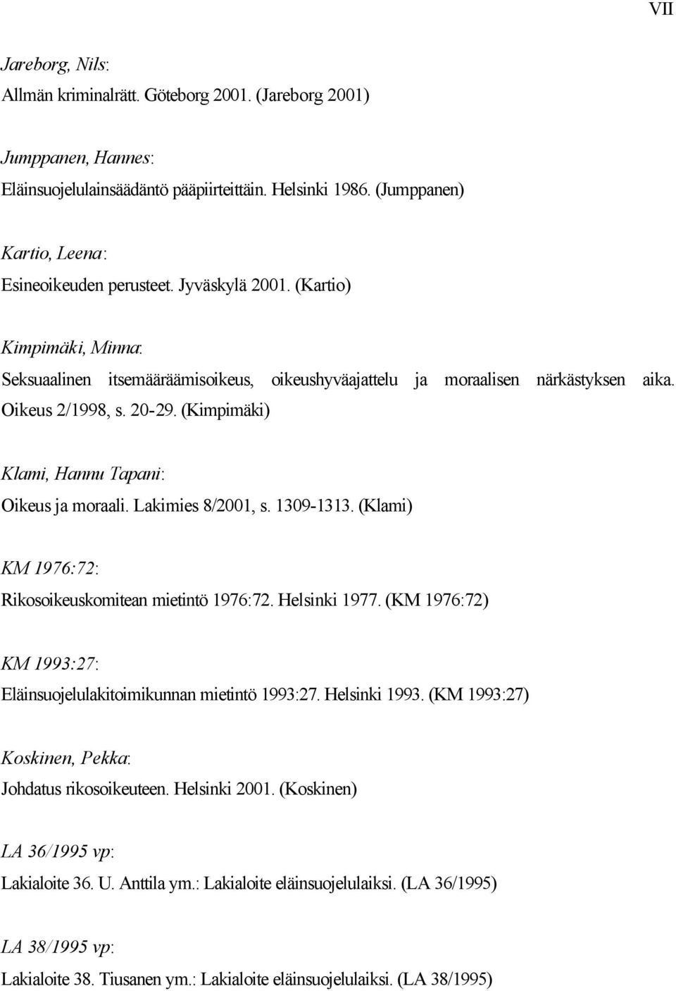 (Kimpimäki) Klami, Hannu Tapani: Oikeus ja moraali. Lakimies 8/2001, s. 1309-1313. (Klami) KM 1976:72: Rikosoikeuskomitean mietintö 1976:72. Helsinki 1977.