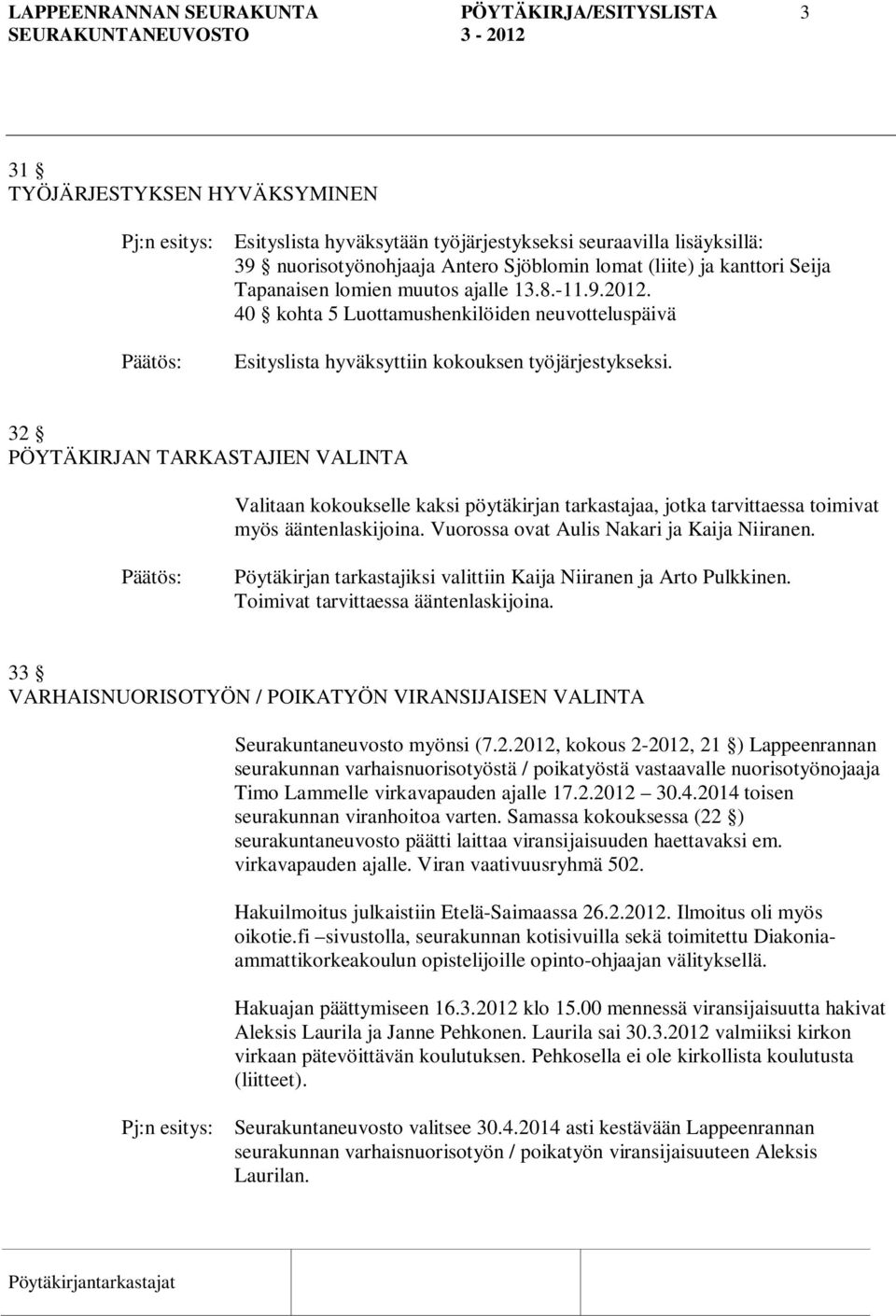 32 PÖYTÄKIRJAN TARKASTAJIEN VALINTA Valitaan kokoukselle kaksi pöytäkirjan tarkastajaa, jotka tarvittaessa toimivat myös ääntenlaskijoina. Vuorossa ovat Aulis Nakari ja Kaija Niiranen.