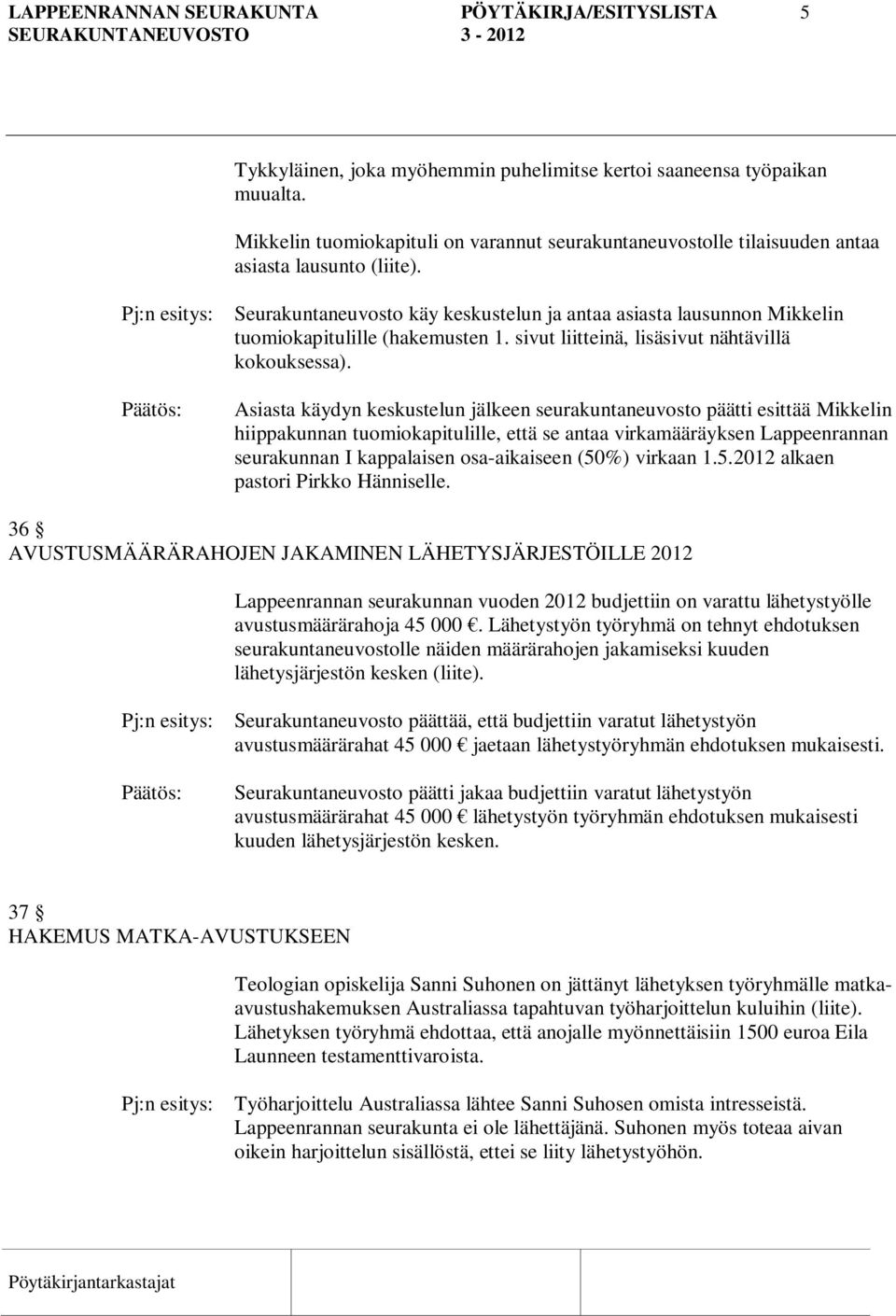 Pj:n esitys: Seurakuntaneuvosto käy keskustelun ja antaa asiasta lausunnon Mikkelin tuomiokapitulille (hakemusten 1. sivut liitteinä, lisäsivut nähtävillä kokouksessa).