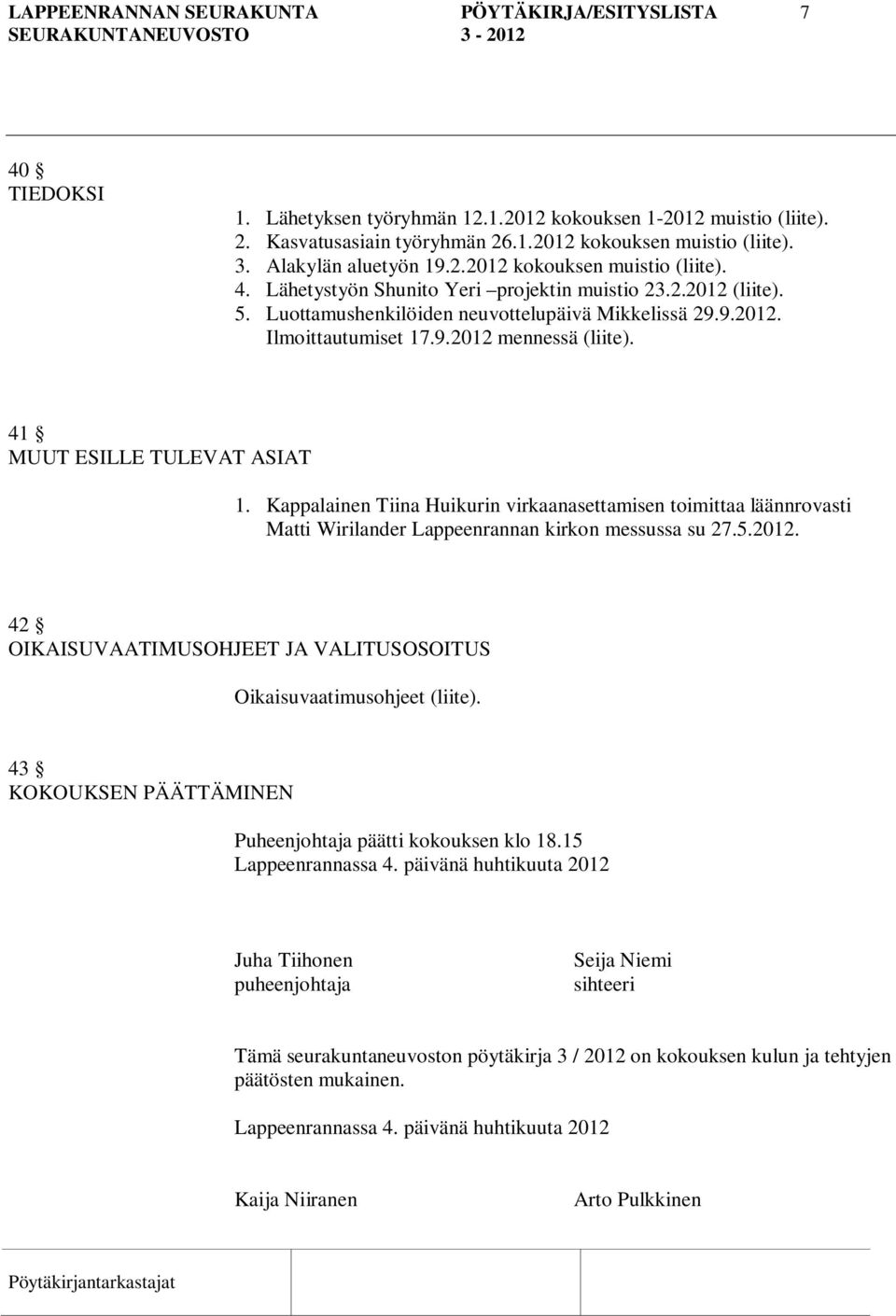 9.2012 mennessä (liite). 41 MUUT ESILLE TULEVAT ASIAT 1. Kappalainen Tiina Huikurin virkaanasettamisen toimittaa läännrovasti Matti Wirilander Lappeenrannan kirkon messussa su 27.5.2012. 42 OIKAISUVAATIMUSOHJEET JA VALITUSOSOITUS Oikaisuvaatimusohjeet (liite).