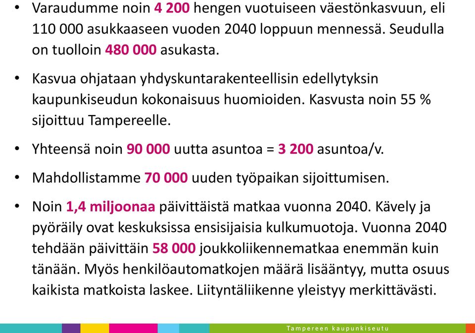 Yhteensä noin 90 000 uutta asuntoa = 3 200 asuntoa/v. Mahdollistamme 70 000 uuden työpaikan sijoittumisen. Noin 1,4 miljoonaa päivittäistä matkaa vuonna 2040.