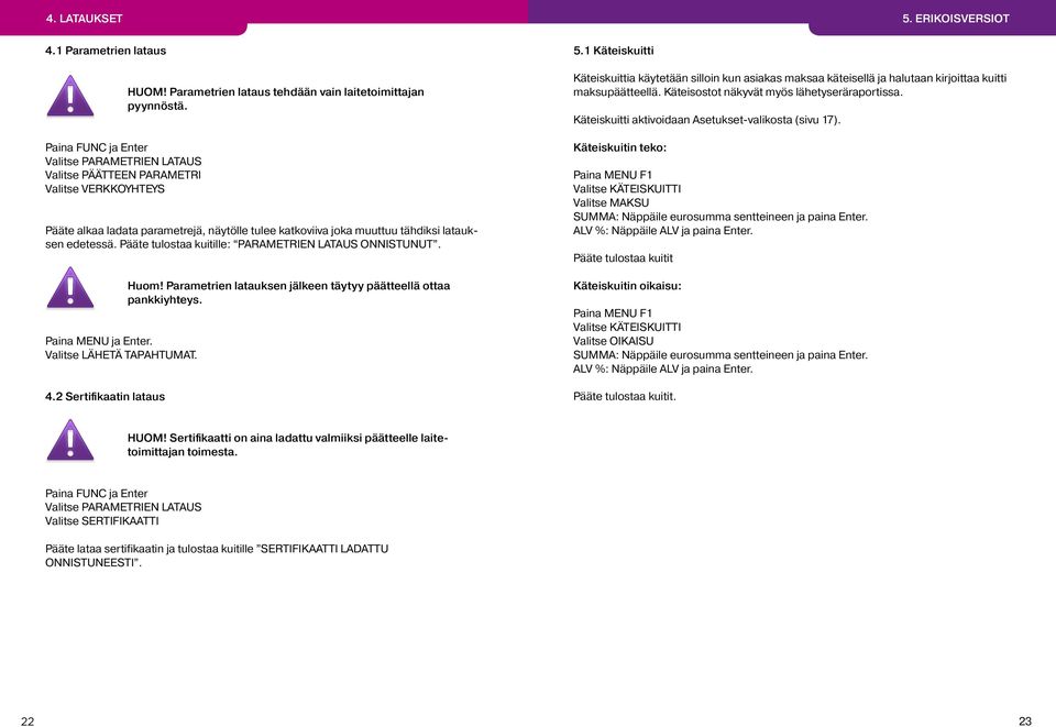 Pääte tulostaa kuitille: PARAMETRIEN LATAUS ONNISTUNUT. Paina MENU ja Enter. Valitse LÄHETÄ TAPAHTUMAT. 4.2 Sertifikaatin lataus Huom!