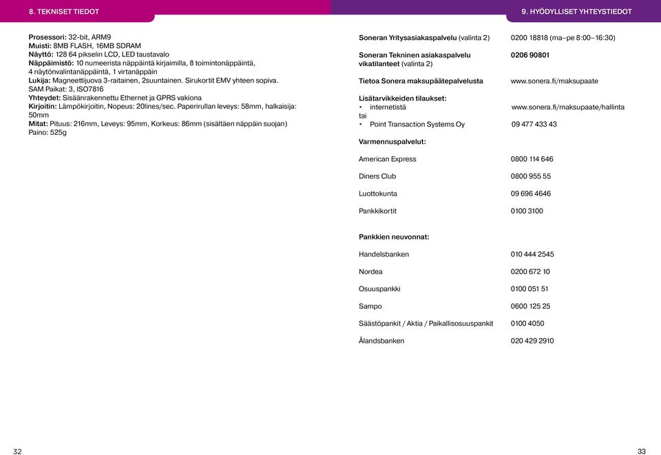 näytönvalintanäppäintä, 1 virtanäppäin Lukija: Magneettijuova 3-raitainen, 2suuntainen. Sirukortit EMV yhteen sopiva.