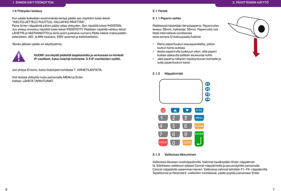 Päätteen näytöllä vaihtuu teksti lähetys ja VASTAANOTTO ja siinä pyörii juokseva numero.pääte hakee maksupäätepalautteen, AID- ja BIN-taulukot, EMV-avaimet ja kieltoluettelon.