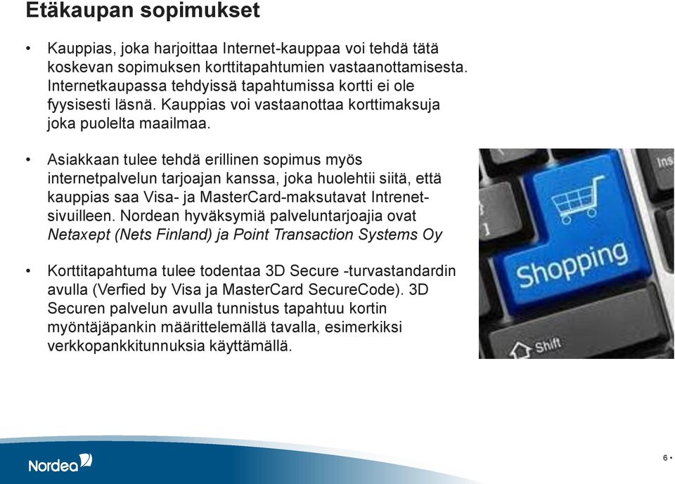 Asiakkaan tulee tehdä erillinen sopimus myös internetpalvelun tarjoajan kanssa, joka huolehtii siitä, että kauppias saa Visa- ja MasterCard-maksutavat Intrenetsivuilleen.