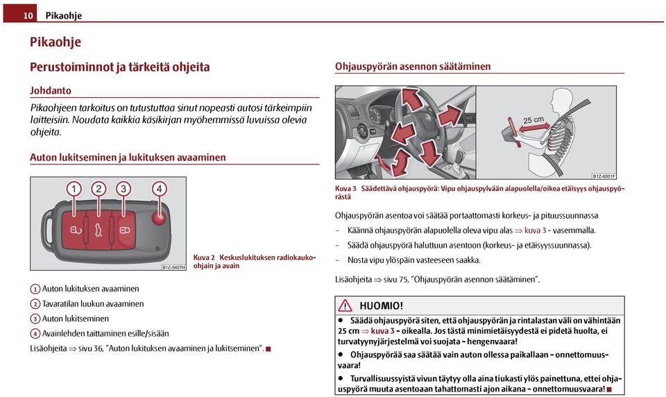 Auton lukitseminen ja lukituksen avaaminen Kuva 3 Säädettävä ohjauspyörä: Vipu ohjauspylvään alapuolella/oikea etäisyys ohjauspyörästä Kuva 2 Keskuslukituksen radiokaukoohjain ja avain A1 Auton