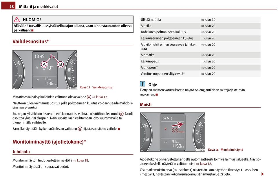 sivu 20 Keskinopeus sivu 20 Ajonopeus* sivu 20 Varoitus nopeuden ylityksestä* sivu 20 Kuva 17 Vaihdesuositus Mittaristossa näkyy kulloinkin valittuna oleva vaihde A kuva 17.