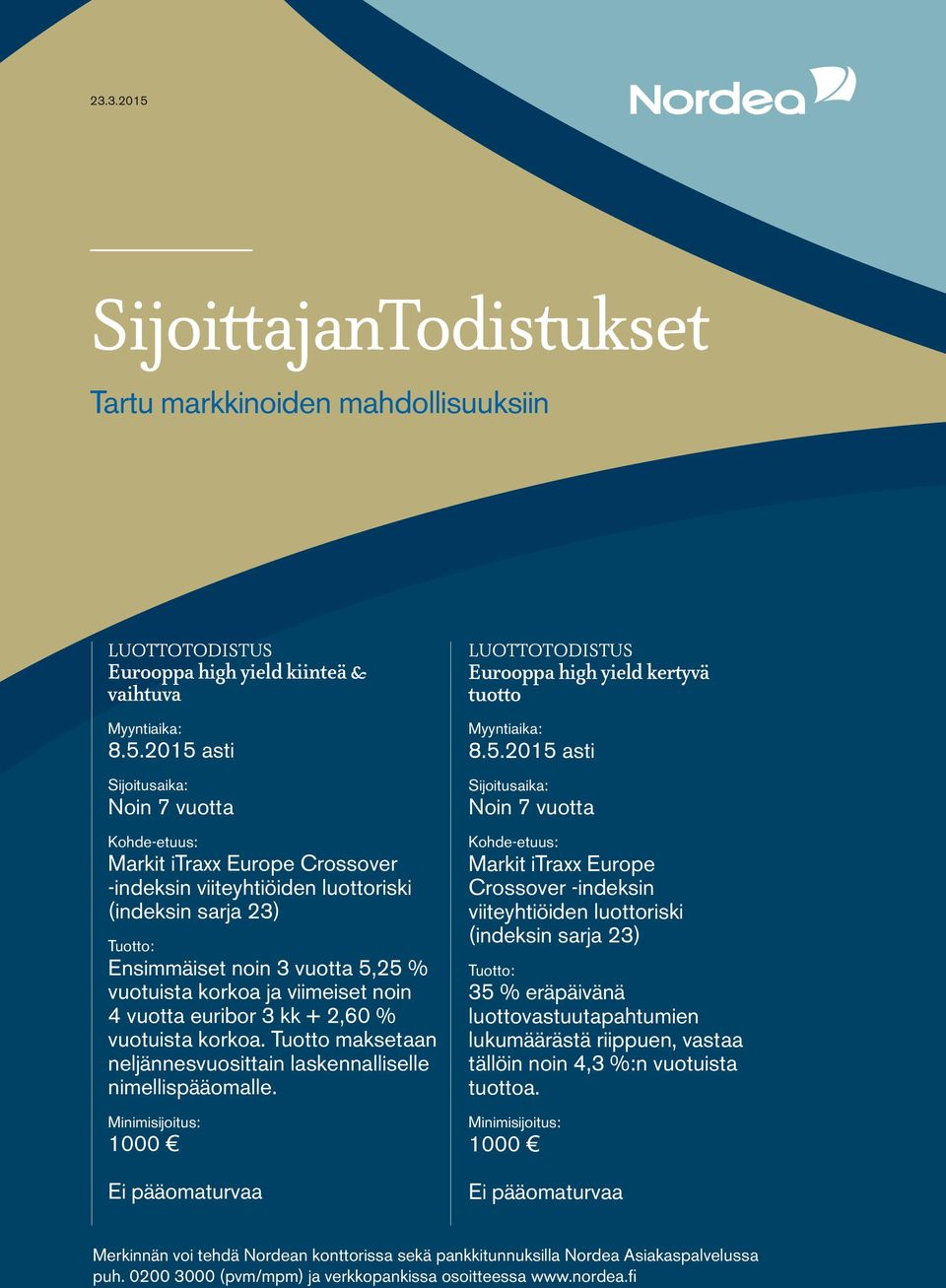 25 asti Noin 7 vuotta Markit itraxx Europe Crossover -indeksin viiteyhtiöiden luottoriski (indeksin sarja 2) Tuotto: Eurooppa high yield kertyvä tuotto 8.5.25 asti Noin 7 vuotta Markit itraxx Europe