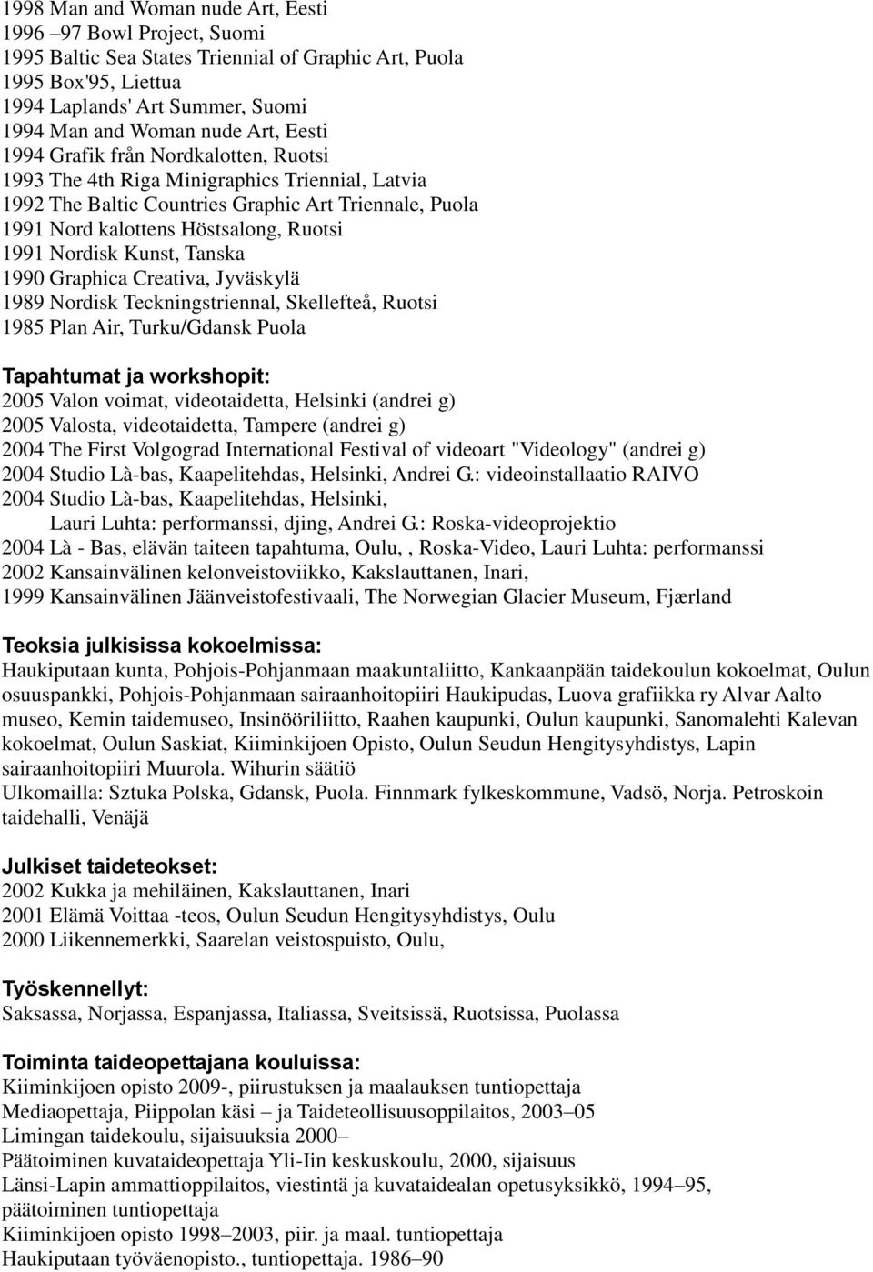 Nordisk Kunst, Tanska 1990 Graphica Creativa, Jyväskylä 1989 Nordisk Teckningstriennal, Skellefteå, Ruotsi 1985 Plan Air, Turku/Gdansk Puola Tapahtumat ja workshopit: 2005 Valon voimat,