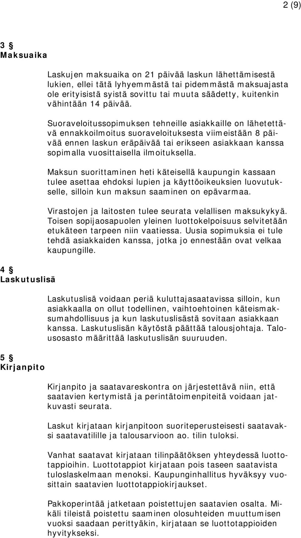 Suoraveloitussopimuksen tehneille asiakkaille on lähetettävä ennakkoilmoitus suoraveloituksesta viimeistään 8 päivää ennen laskun eräpäivää tai erikseen asiakkaan kanssa sopimalla vuosittaisella