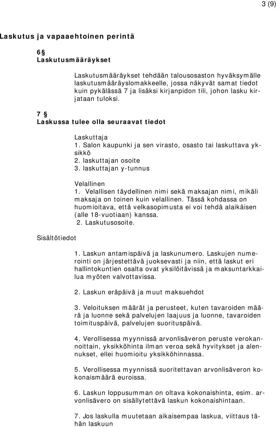 laskuttajan osoite 3. laskuttajan y-tunnus Velallinen 1. Velallisen täydellinen nimi sekä maksajan nimi, mikäli maksaja on toinen kuin velallinen.