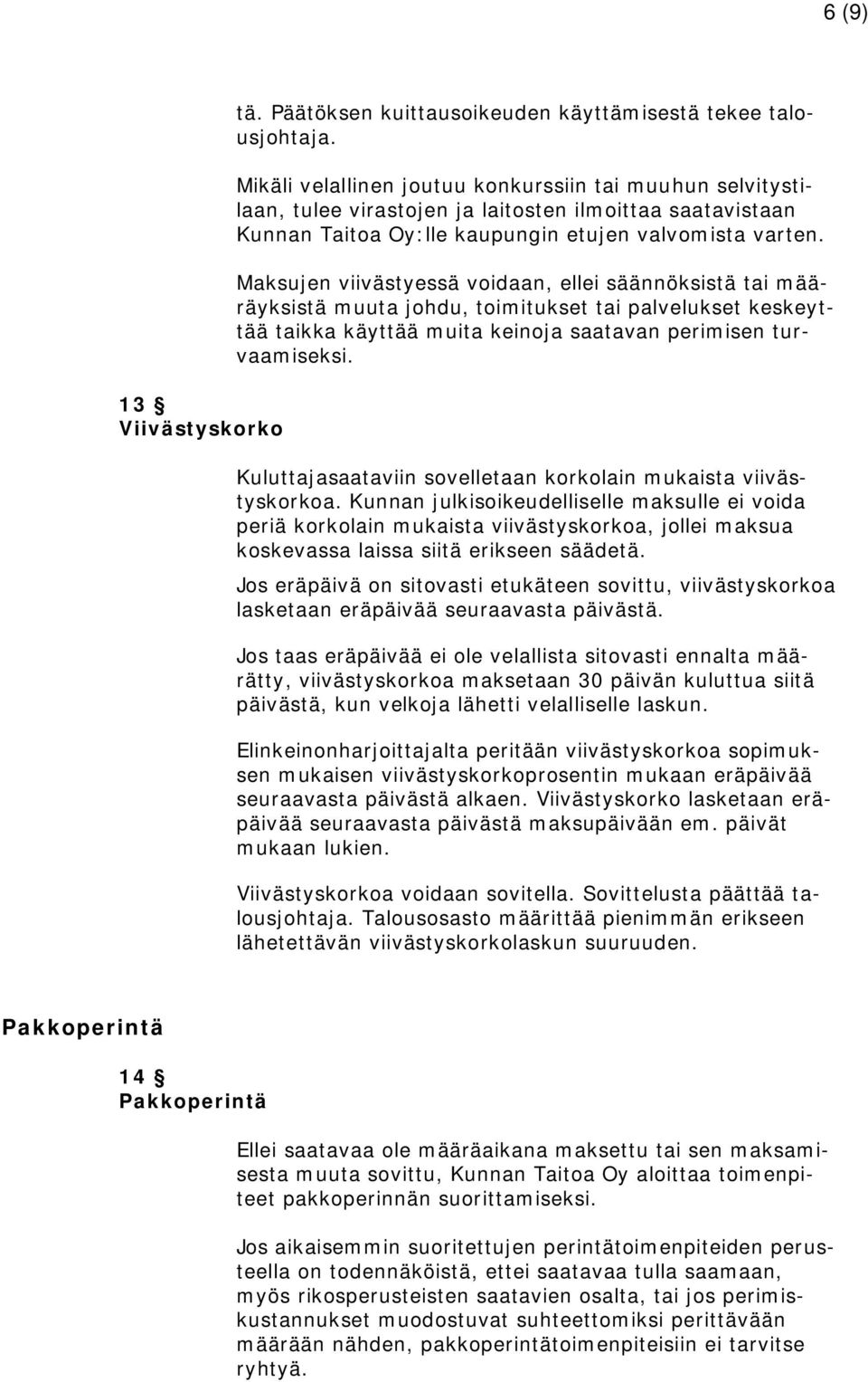 Maksujen viivästyessä voidaan, ellei säännöksistä tai määräyksistä muuta johdu, toimitukset tai palvelukset keskeyttää taikka käyttää muita keinoja saatavan perimisen turvaamiseksi.