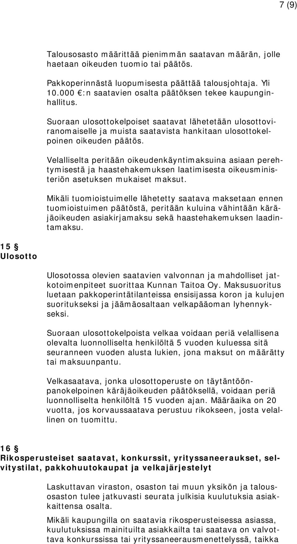 Velalliselta peritään oikeudenkäyntimaksuina asiaan perehtymisestä ja haastehakemuksen laatimisesta oikeusministeriön asetuksen mukaiset maksut.