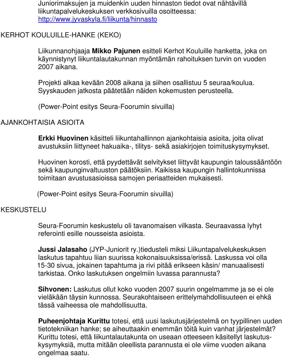 2007 aikana. Projekti alkaa kevään 2008 aikana ja siihen osallistuu 5 seuraa/koulua. Syyskauden jatkosta päätetään näiden kokemusten perusteella.