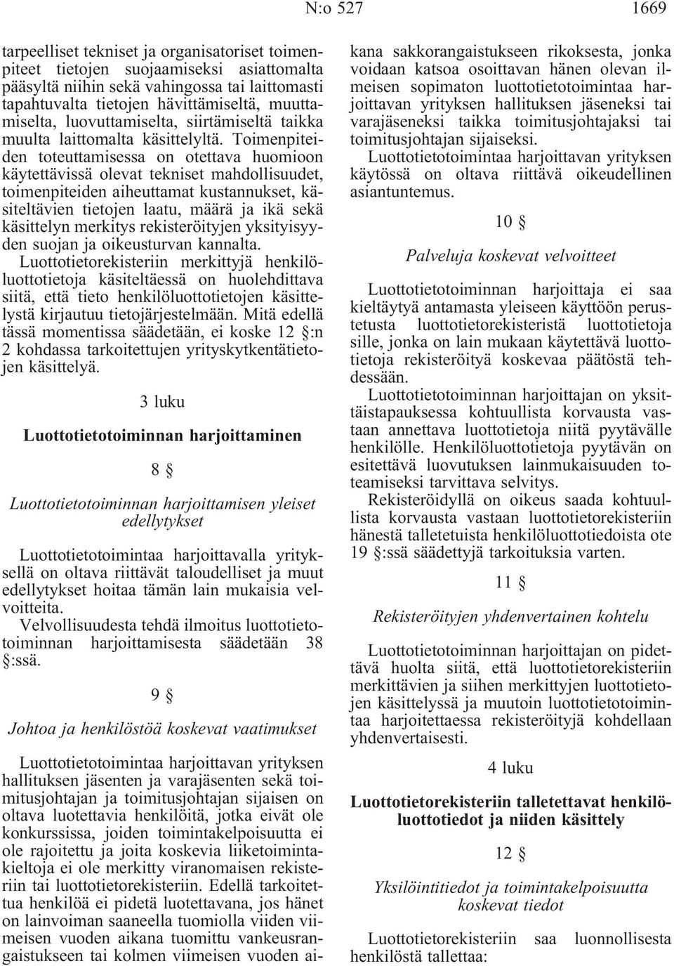 Toimenpiteiden toteuttamisessa on otettava huomioon käytettävissä olevat tekniset mahdollisuudet, toimenpiteiden aiheuttamat kustannukset, käsiteltävien tietojen laatu, määrä ja ikä sekä käsittelyn
