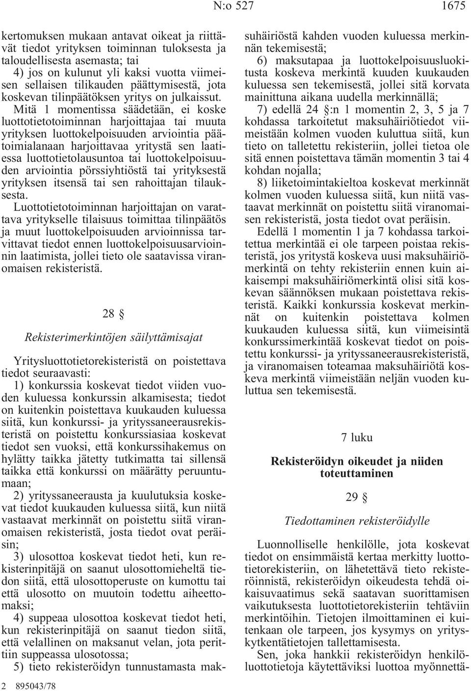 Mitä 1 momentissa säädetään, ei koske luottotietotoiminnan harjoittajaa tai muuta yrityksen luottokelpoisuuden arviointia päätoimialanaan harjoittavaa yritystä sen laatiessa luottotietolausuntoa tai