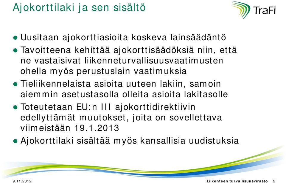 samoin aiemmin asetustasolla olleita asioita lakitasolle oteutetaan EU:n III ajokorttidirektiivin edellyttämät muutokset, joita