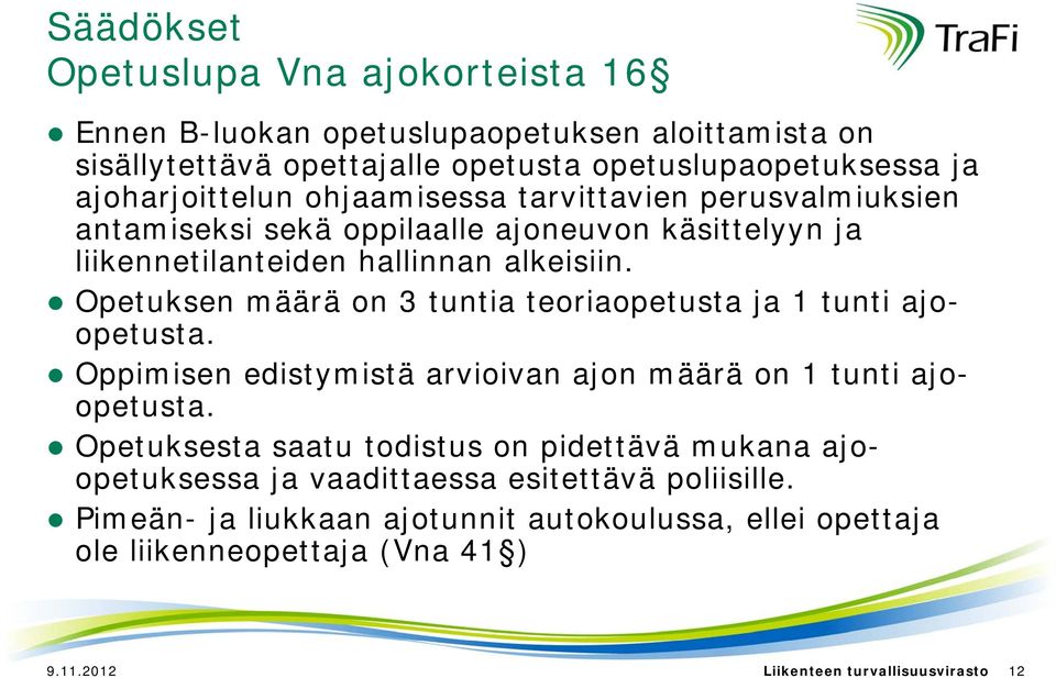 Opetuksen määrä on 3 tuntia teoriaopetusta ja 1 tunti ajoopetusta. Oppimisen edistymistä arvioivan ajon määrä on 1 tunti ajoopetusta.