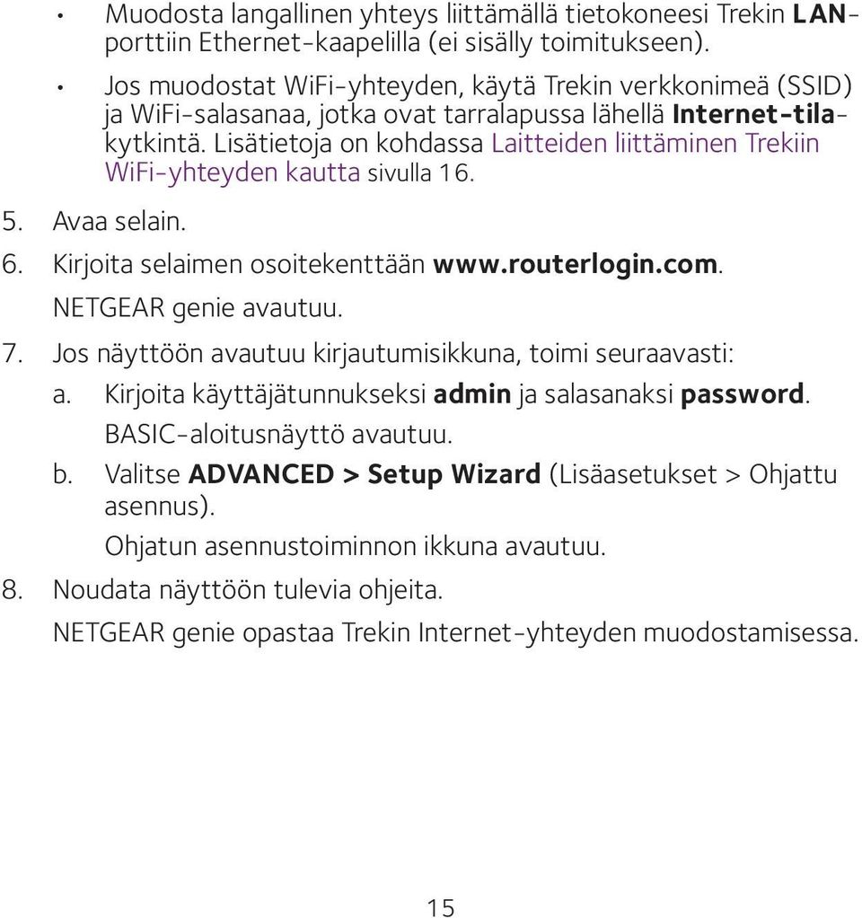 Lisätietoja on kohdassa Laitteiden liittäminen Trekiin WiFi-yhteyden kautta sivulla 16. 5. Avaa selain. 6. Kirjoita selaimen osoitekenttään www.routerlogin.com. NETGEAR genie avautuu. 7.