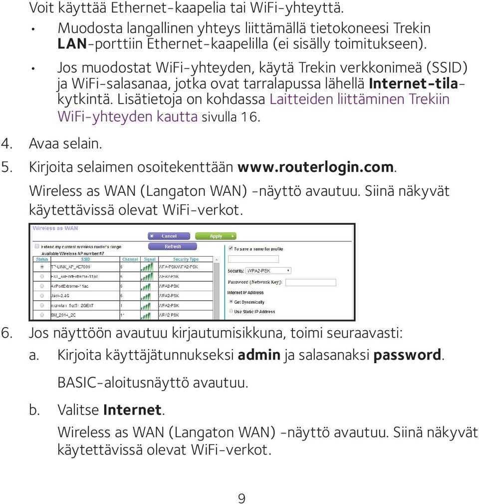 Lisätietoja on kohdassa Laitteiden liittäminen Trekiin WiFi-yhteyden kautta sivulla 16. 4. Avaa selain. 5. Kirjoita selaimen osoitekenttään www.routerlogin.com.