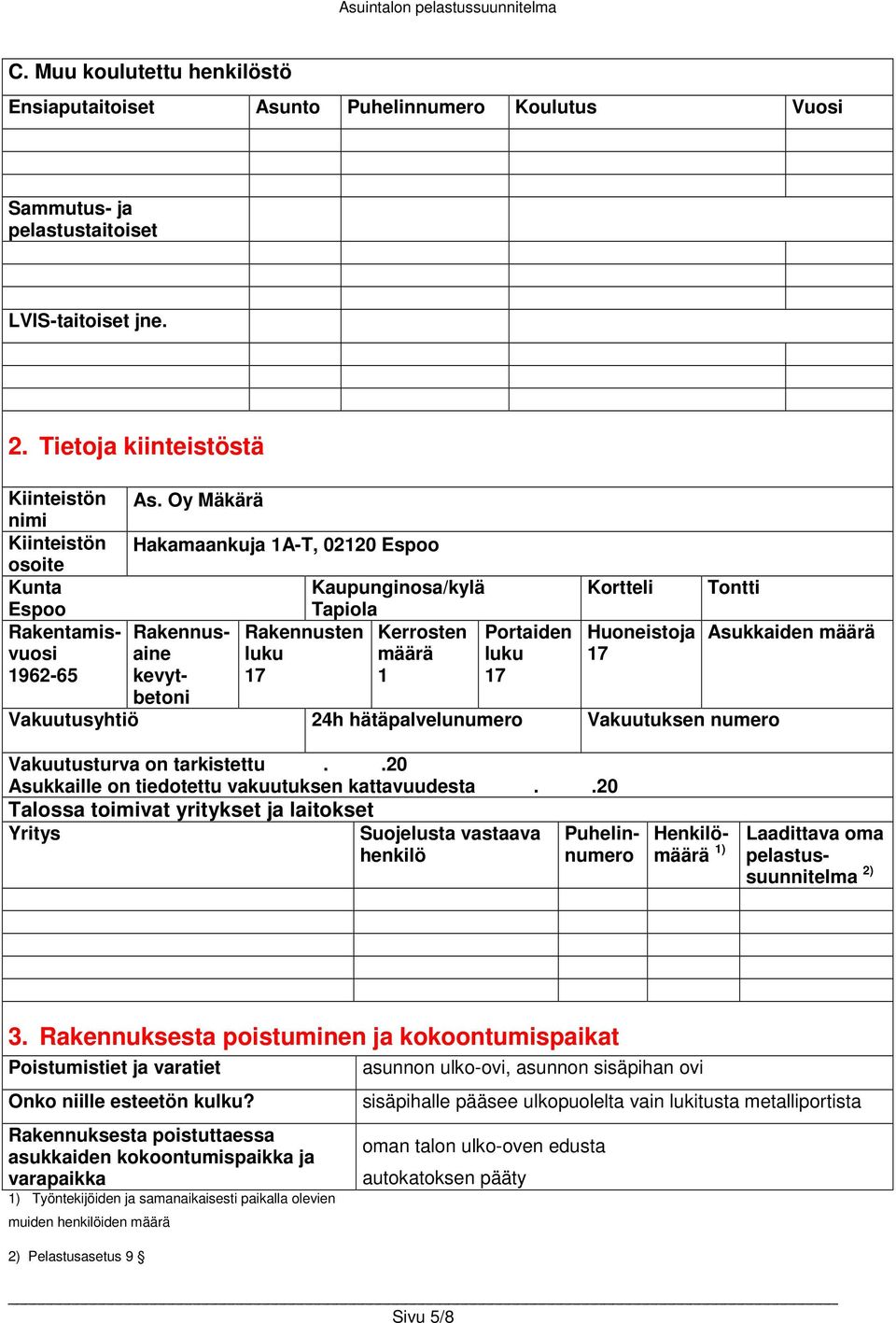 Oy Mäkärä Hakamaankuja 1A-T, 02120 Espoo Rakennusten luku 17 Kaupunginosa/kylä Tapiola Kerrosten määrä 1 Portaiden luku 17 Kortteli Huoneistoja 17 Tontti Vakuutusyhtiö 24h hätäpalvelunumero