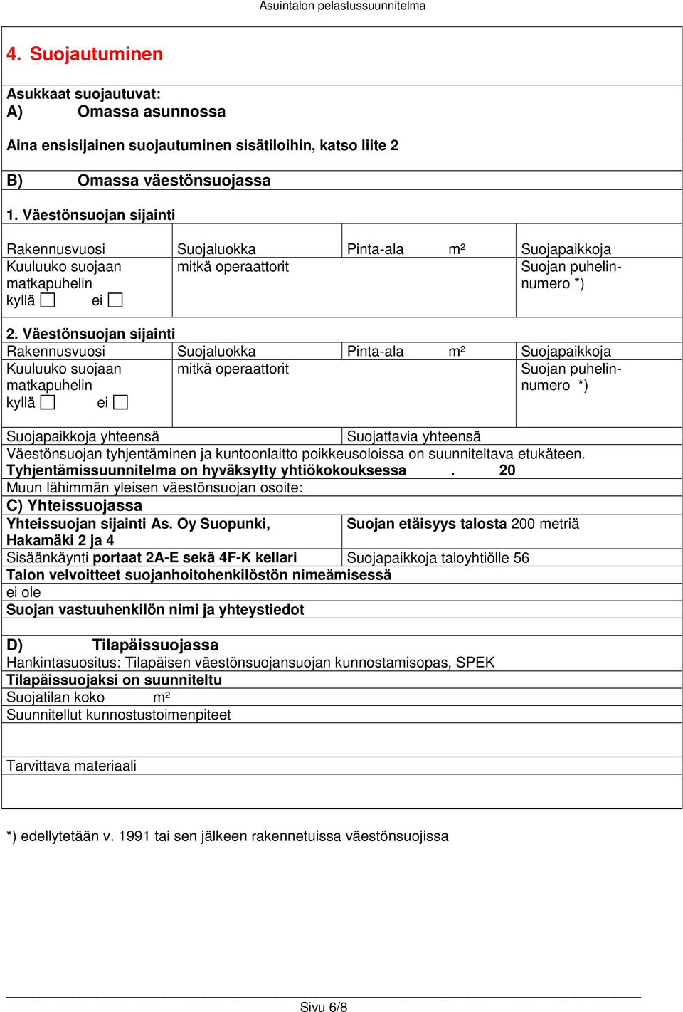 Väestönsuojan sijainti Rakennusvuosi Suojaluokka Pinta-ala m² Suojapaikkoja Kuuluuko suojaan matkapuhelin mitkä operaattorit Suojan puhelinnumero *) kyllä ei Suojapaikkoja yhteensä Suojattavia