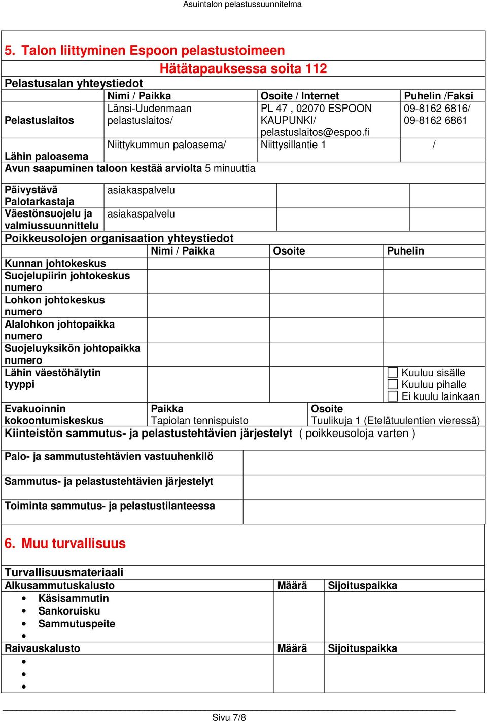 fi Niittykummun paloasema/ Niittysillantie 1 / Lähin paloasema Avun saapuminen taloon kestää arviolta 5 minuuttia Päivystävä asiakaspalvelu Palotarkastaja Väestönsuojelu ja asiakaspalvelu