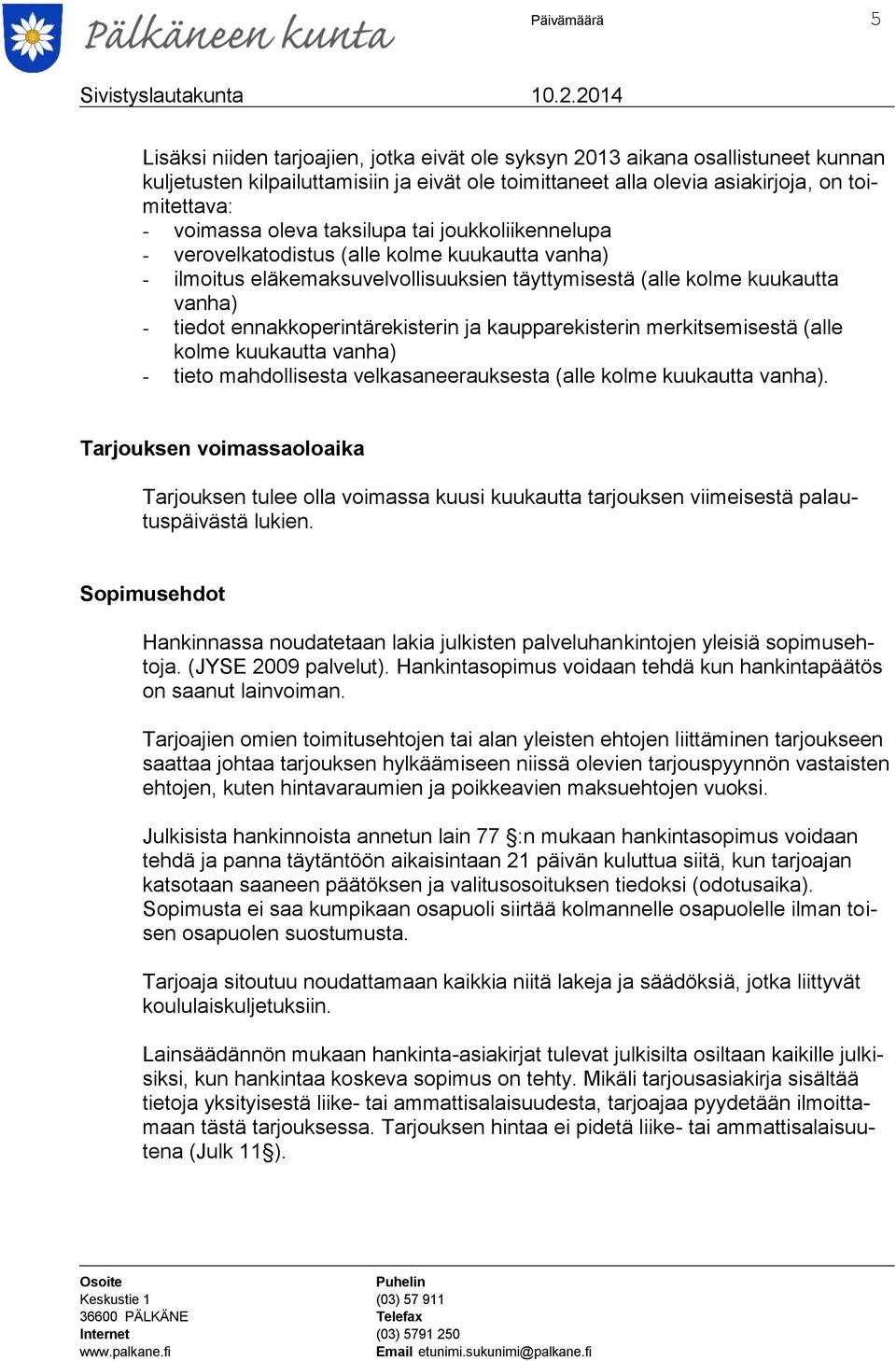 ennakkoperintärekisterin ja kaupparekisterin merkitsemisestä (alle kolme kuukautta vanha) - tieto mahdollisesta velkasaneerauksesta (alle kolme kuukautta vanha).