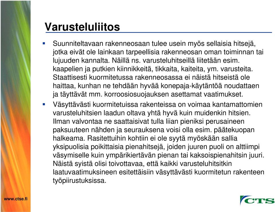 Staattisesti kuormitetussa rakenneosassa ei näistä hitseistä ole haittaa, kunhan ne tehdään hyvää konepaja-käytäntöä noudattaen ja täyttävät mm. korroosiosuojauksen asettamat vaatimukset.