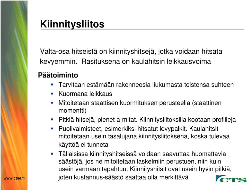 (staattinen momentti) Pitkiä hitsejä, pienet a-mitat. Kiinnitysliitoksilla kootaan profiileja Puolivalmisteet, esimerkiksi hitsatut levypalkit.