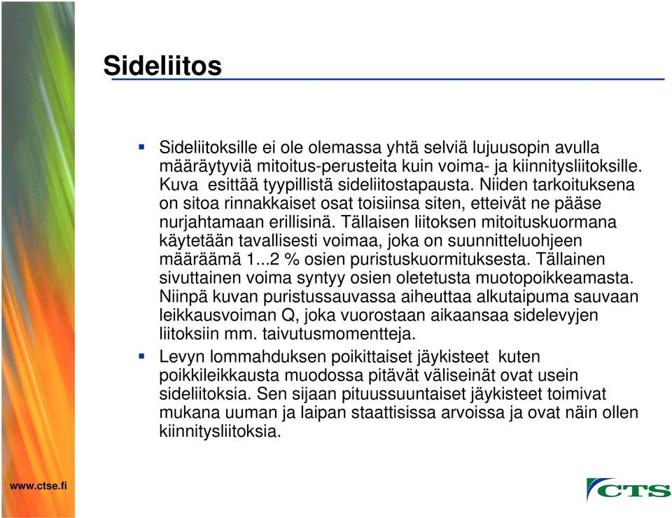 Tällaisen liitoksen mitoituskuormana käytetään tavallisesti voimaa, joka on suunnitteluohjeen määräämä 1...2 % osien puristuskuormituksesta.