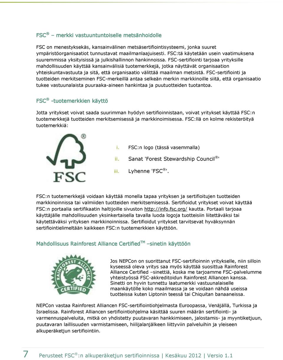 FSC-sertifiointi tarjoaa yrityksille mahdollisuuden käyttää kansainvälisiä tuotemerkkejä, jotka näyttävät organisaation yhteiskuntavastuuta ja sitä, että organisaatio välittää maailman metsistä.