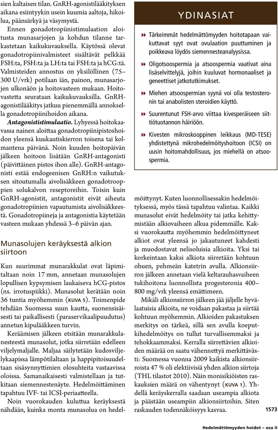 Käytössä olevat gonadotropiinivalmisteet sisältävät pelkkää FSH:ta, FSH:ta ja LH:ta tai FSH:ta ja hcg:tä.