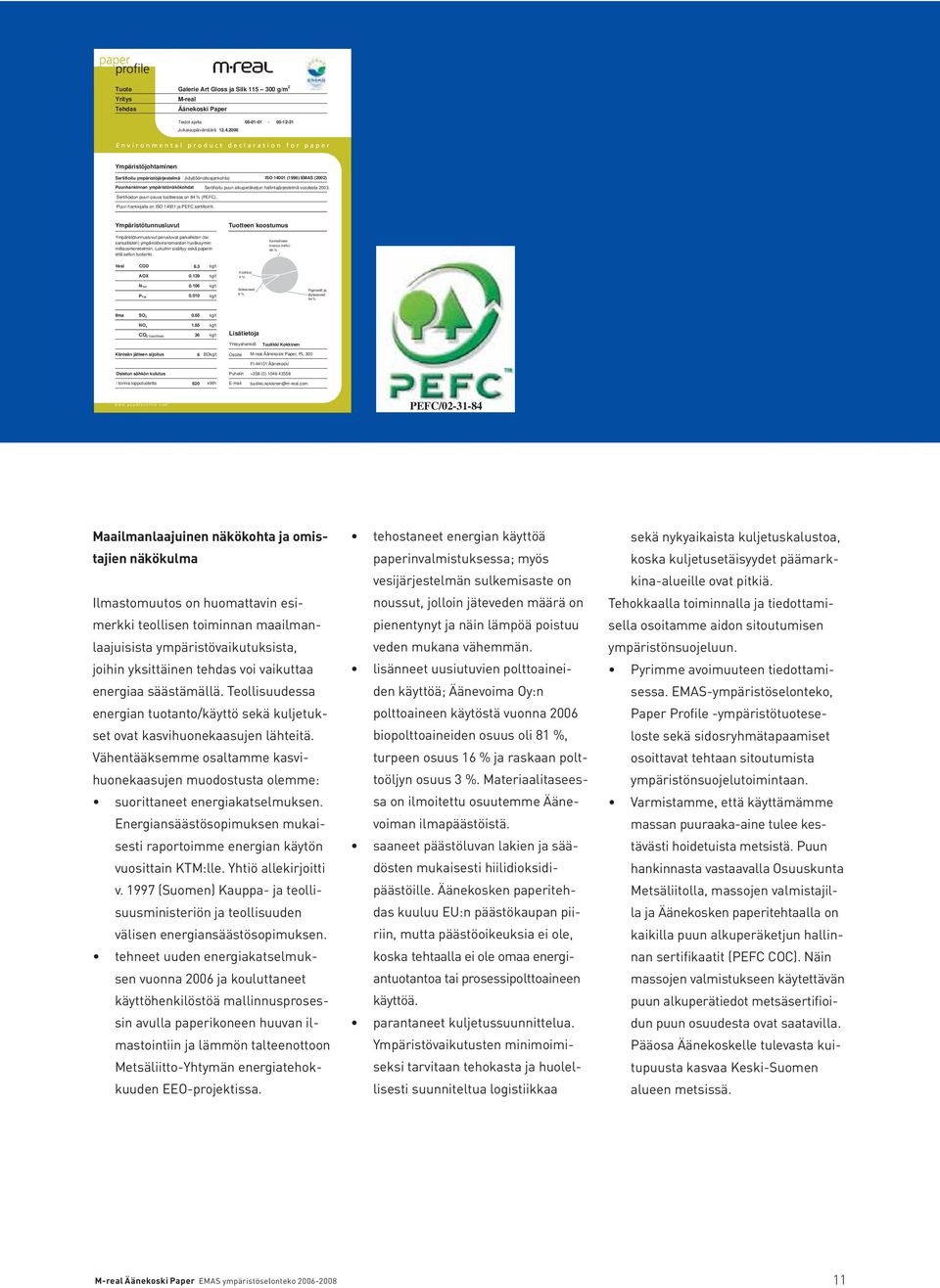 23. Sertifioidun puun osuus tuotteessa on 84 % (PEFC). Puun hankkijalla on ISO 141 ja PEFC sertifiointi.