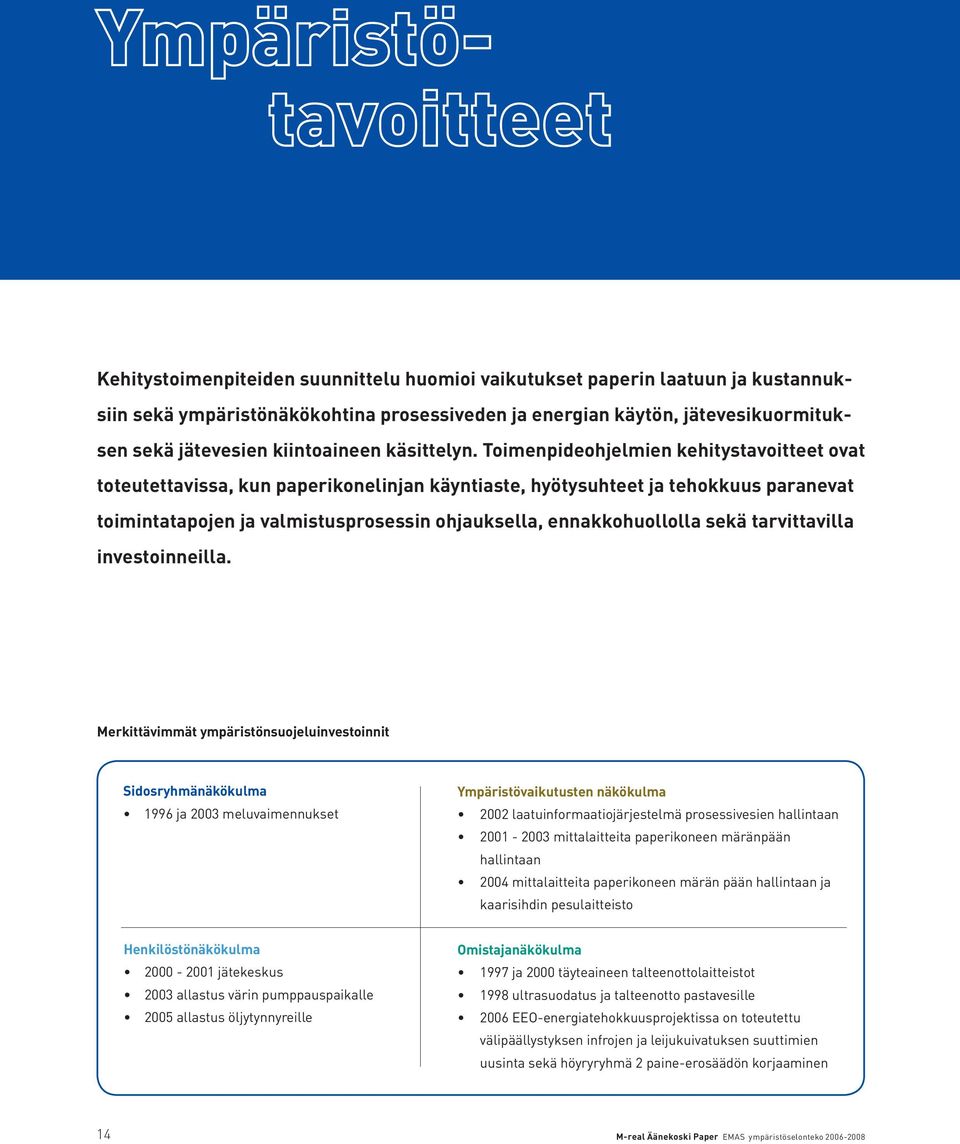Toimenpideohjelmien kehitystavoitteet ovat toteutettavissa, kun paperikonelinjan käyntiaste, hyötysuhteet ja tehokkuus paranevat toimintatapojen ja valmistusprosessin ohjauksella, ennakkohuollolla