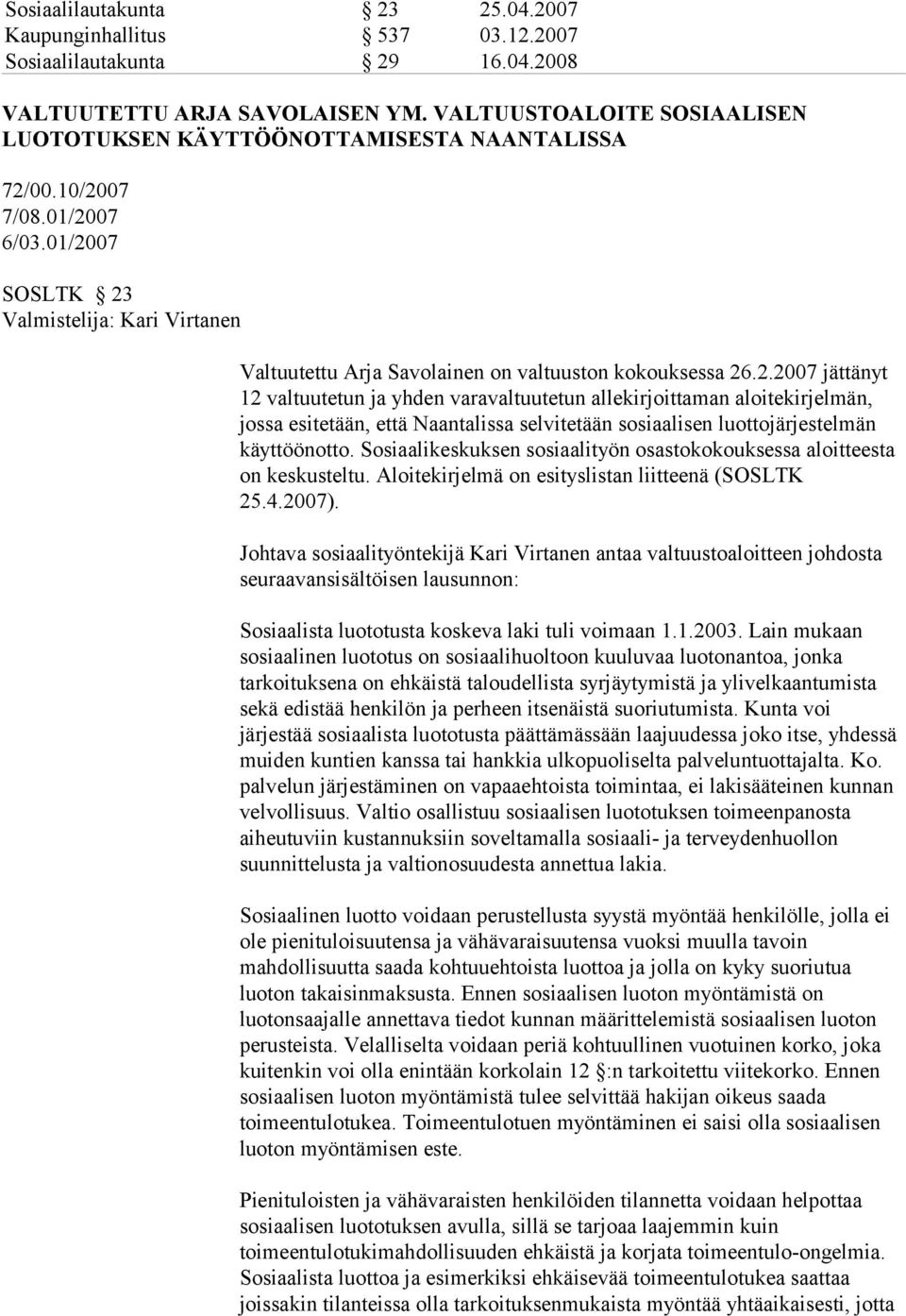 01/2007 SOSLTK 23 Valmistelija: Kari Virtanen Valtuutettu Arja Savolainen on valtuuston kokouksessa 26.2.2007 jättänyt 12 valtuutetun ja yhden varavaltuutetun allekirjoittaman aloitekirjelmän, jossa esitetään, että Naantalissa selvitetään sosiaalisen luottojärjestelmän käyttöönotto.