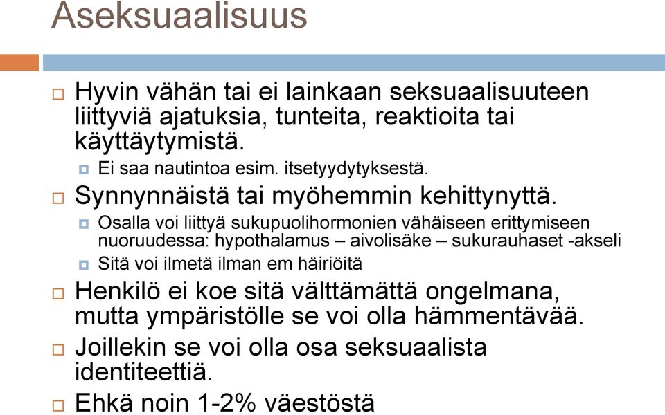 Osalla voi liittyä sukupuolihormonien vähäiseen erittymiseen nuoruudessa: hypothalamus aivolisäke sukurauhaset -akseli Sitä voi