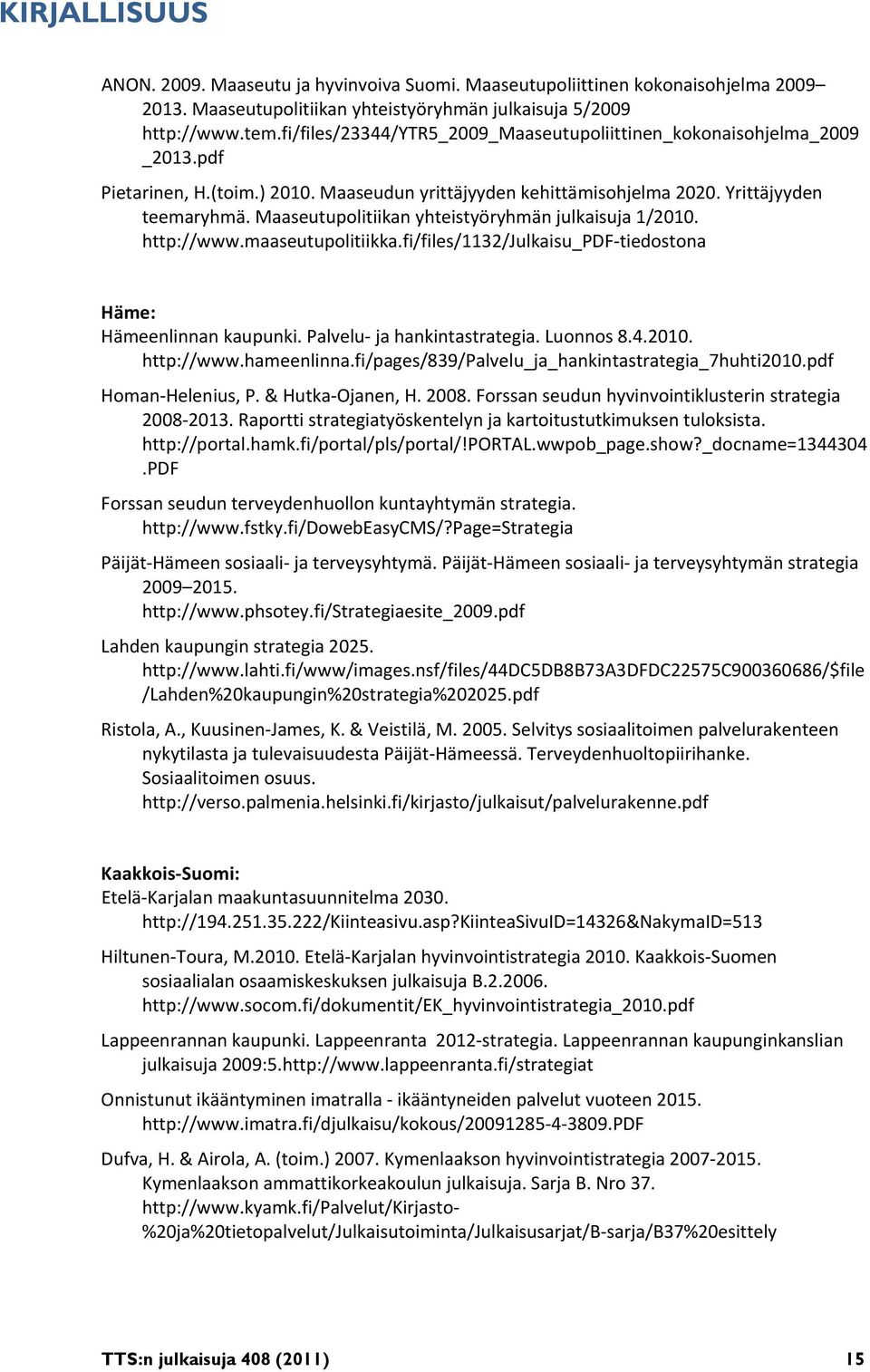 Maaseutupolitiikan yhteistyöryhmän julkaisuja 1/2010. http://www.maaseutupolitiikka.fi/files/1132/julkaisu_pdf tiedostona Häme: Hämeenlinnan kaupunki. Palvelu ja hankintastrategia. Luonnos 8.4.2010. http://www.hameenlinna.