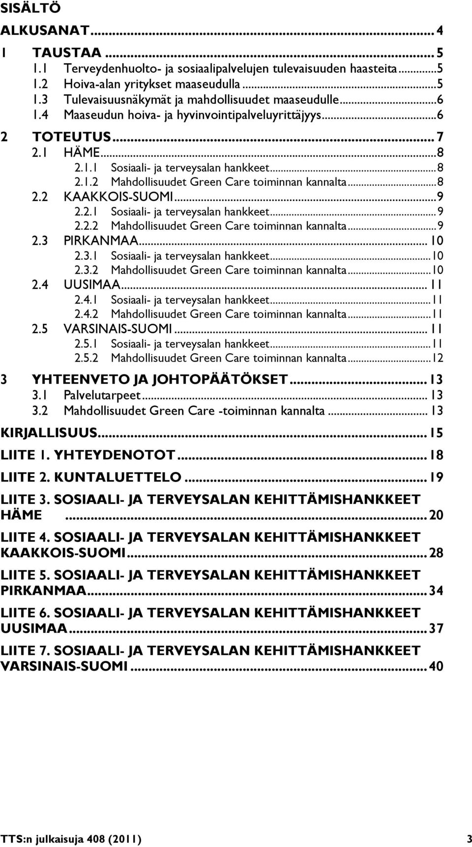 .. 9 2.2.1 Sosiaali- ja terveysalan hankkeet... 9 2.2.2 Mahdollisuudet Green Care toiminnan kannalta... 9 2.3 PIRKANMAA... 10 2.3.1 Sosiaali- ja terveysalan hankkeet... 10 2.3.2 Mahdollisuudet Green Care toiminnan kannalta... 10 2.4 UUSIMAA.