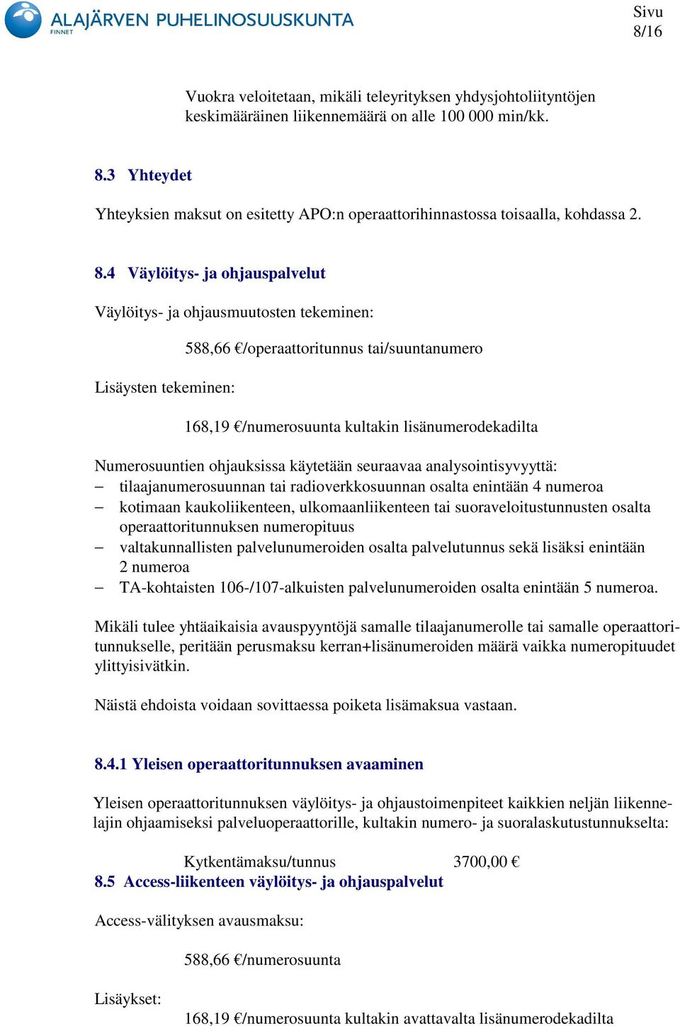 4 Väylöitys- ja ohjauspalvelut Väylöitys- ja ohjausmuutosten tekeminen: Lisäysten tekeminen: 588,66 /operaattoritunnus tai/suuntanumero 168,19 /numerosuunta kultakin lisänumerodekadilta