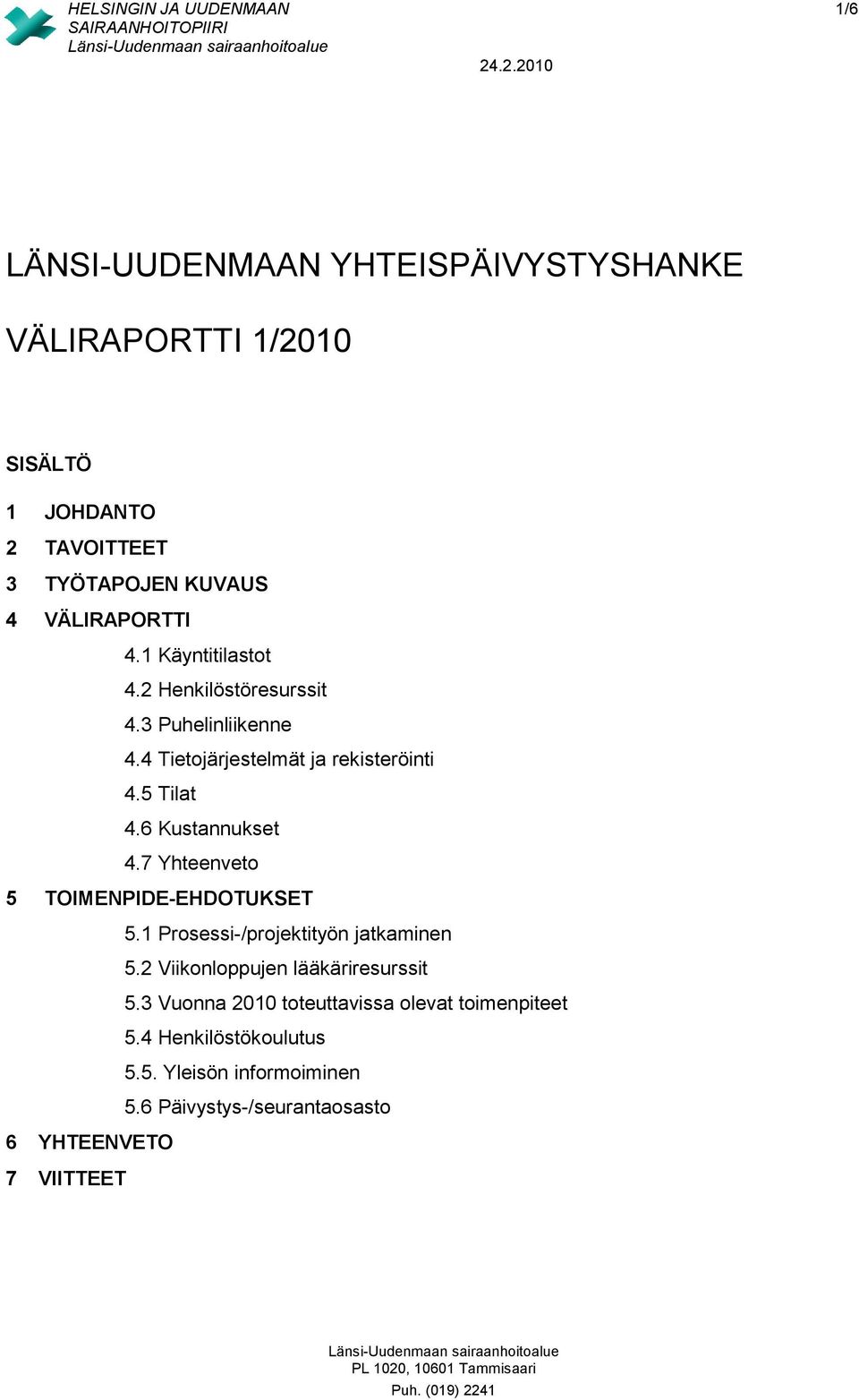 6 Kustannukset 4.7 Yhteenveto 5 TOIMENPIDE-EHDOTUKSET 5.1 Prosessi-/projektityön jatkaminen 5.2 Viikonloppujen lääkäriresurssit 5.