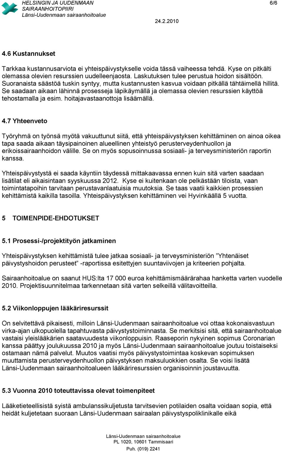 Se saadaan aikaan lähinnä prosesseja läpikäymällä ja olemassa olevien resurssien käyttöä tehostamalla ja esim. hoitajavastaanottoja lisäämällä. 4.