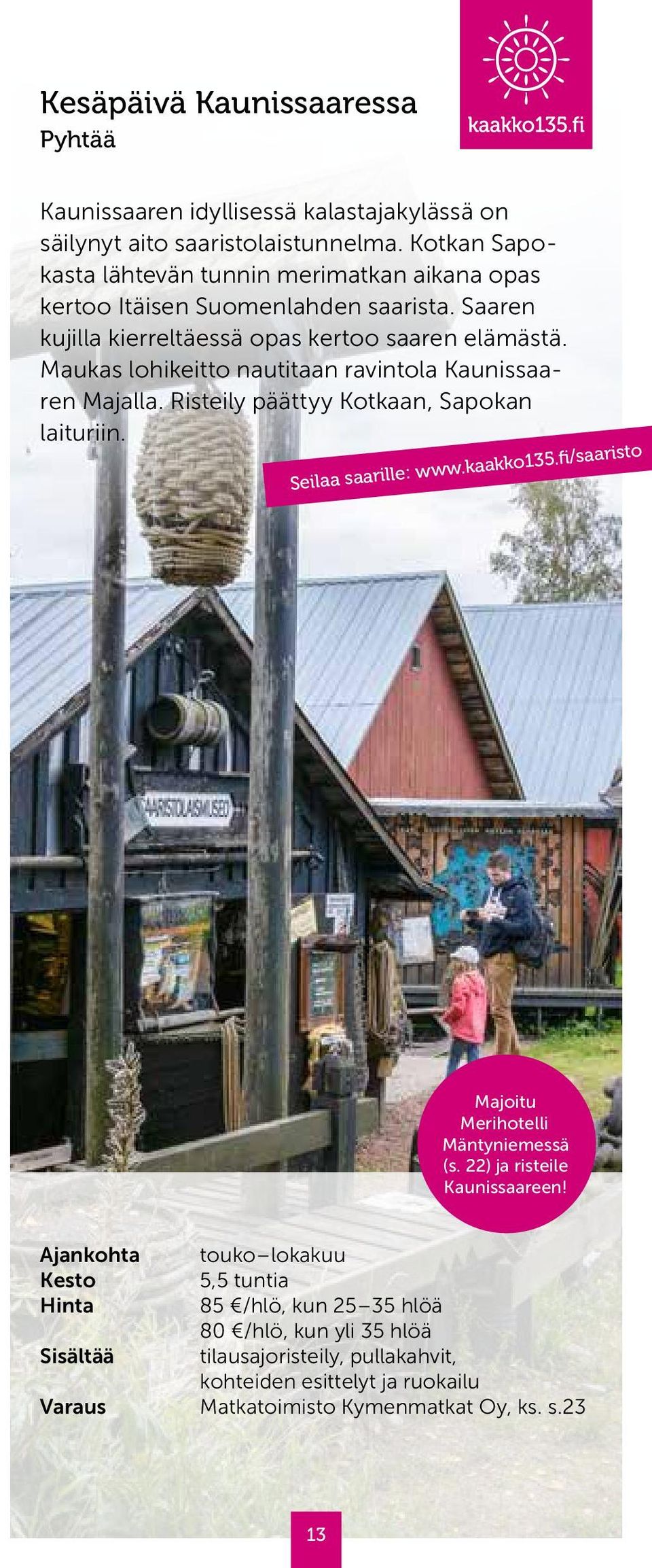 Maukas lohikeitto nautitaan ravintola Kaunissaaren Majalla. Risteily päättyy Kotkaan, Sapokan laituriin. Seilaa saarille: www.kaakko135.