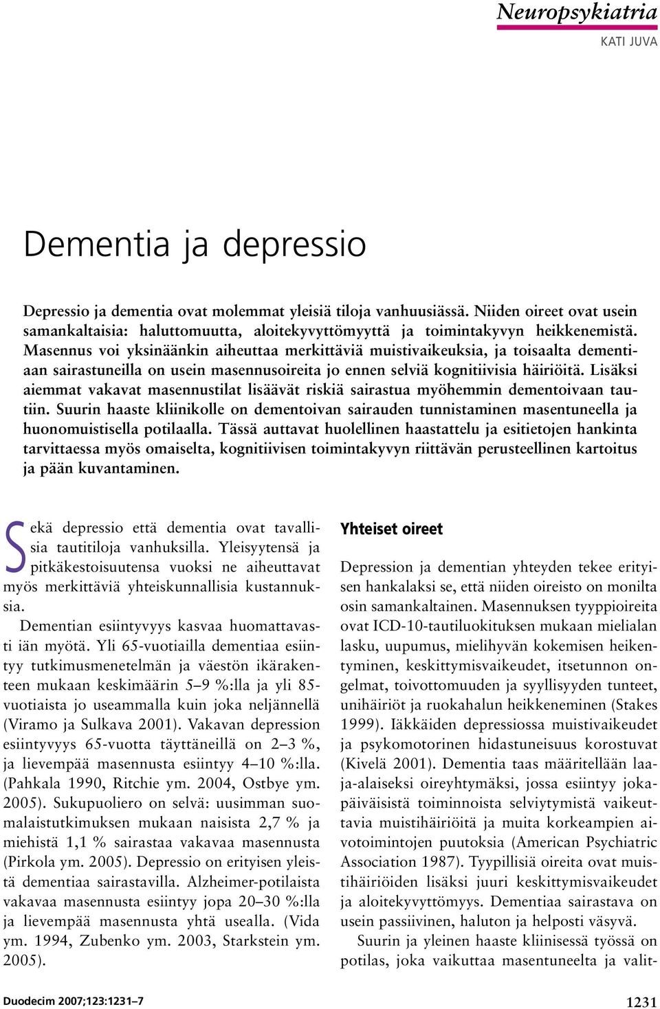 Masennus voi yksinäänkin aiheuttaa merkittäviä muistivaikeuksia, ja toisaalta dementiaan sairastuneilla on usein masennusoireita jo ennen selviä kognitiivisia häiriöitä.